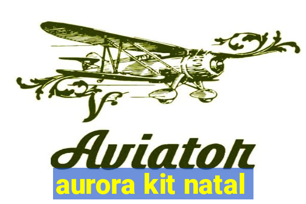 aurora kit natal